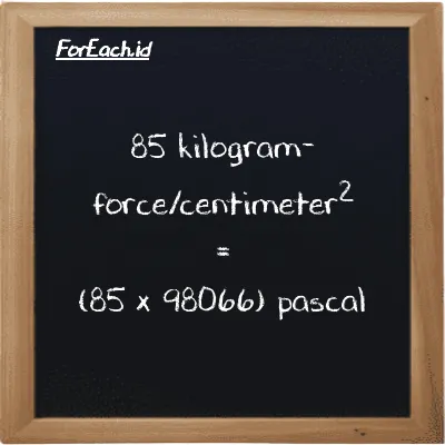 How to convert kilogram-force/centimeter<sup>2</sup> to pascal: 85 kilogram-force/centimeter<sup>2</sup> (kgf/cm<sup>2</sup>) is equivalent to 85 times 98066 pascal (Pa)